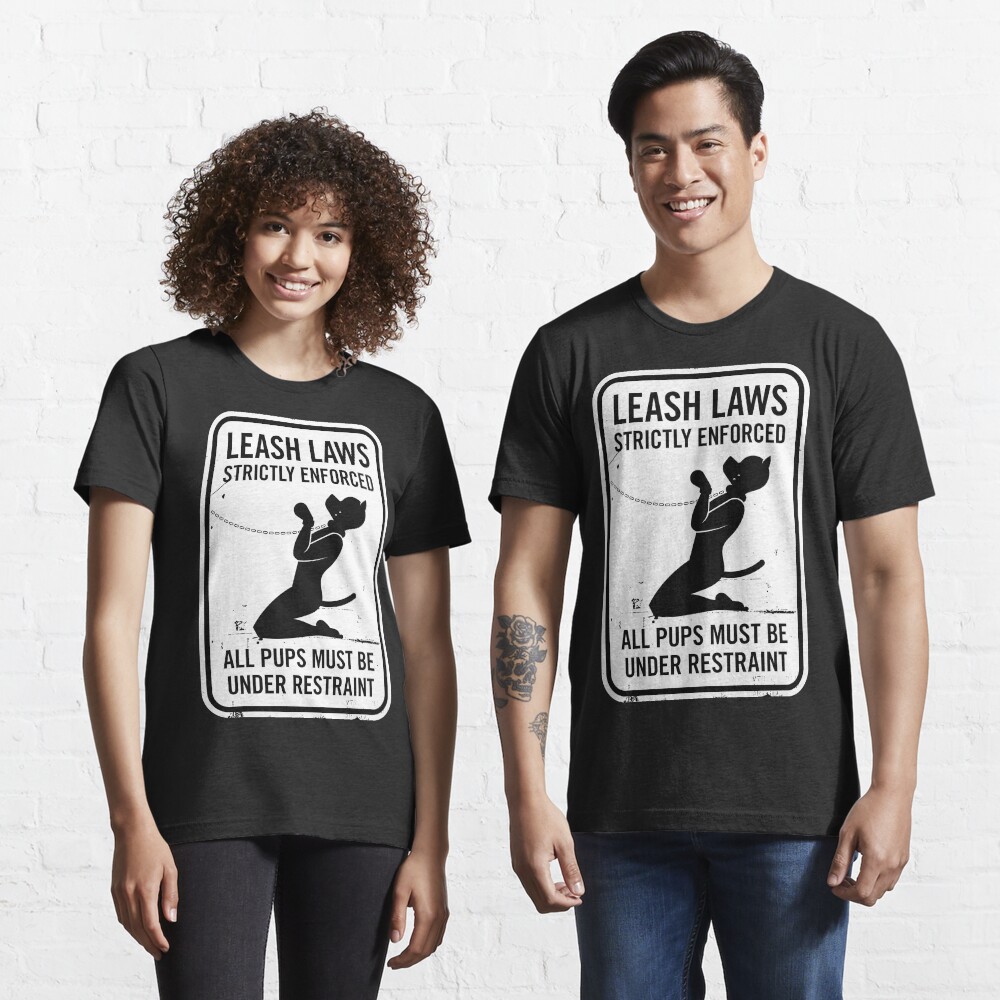 Leash Laws Strictly Enforced - pup version Essential T-Shirt