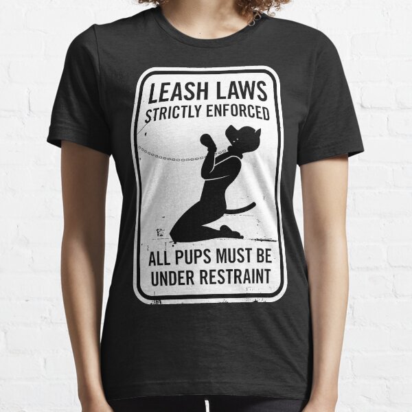 Leash Laws Strictly Enforced - pup version Essential T-Shirt