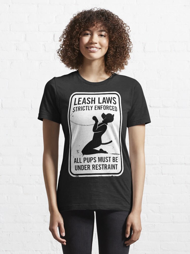 Leash Laws Strictly Enforced Pup Version T Shirt For Sale By Penandkink Redbubble Adult