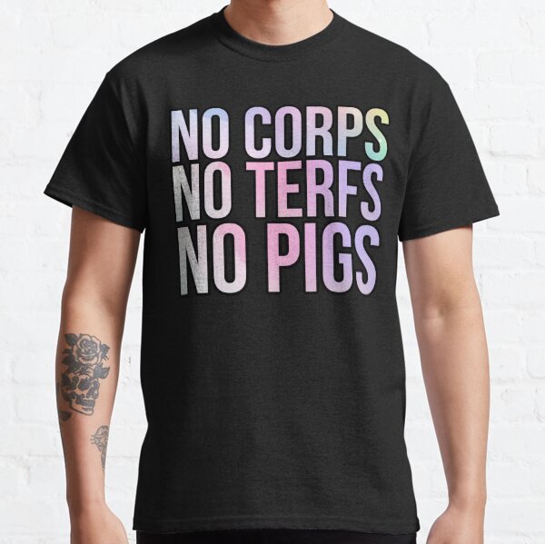 No corps no TERFS no pigs Classic T-Shirt