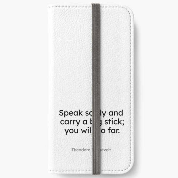 Theodore Roosevelt - Speak softly and carry a big stick; you will go far. iPhone Wallet