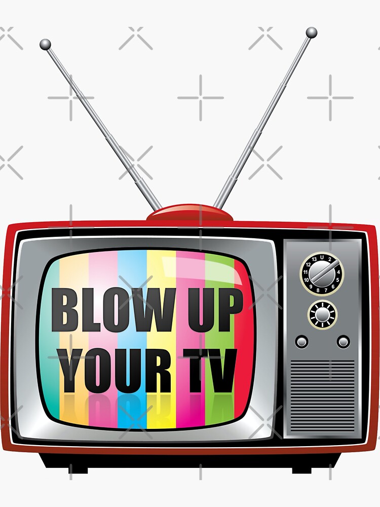 blow up your tv