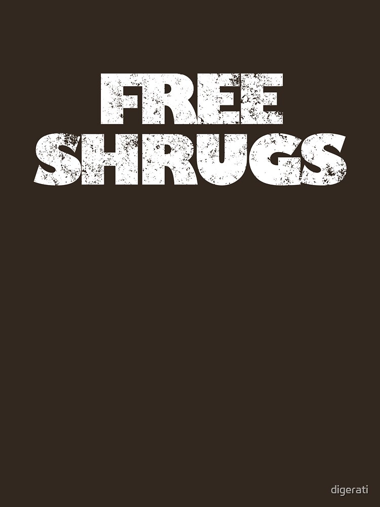"Free shrugs" Tshirt for Sale by digerati Redbubble digerati t