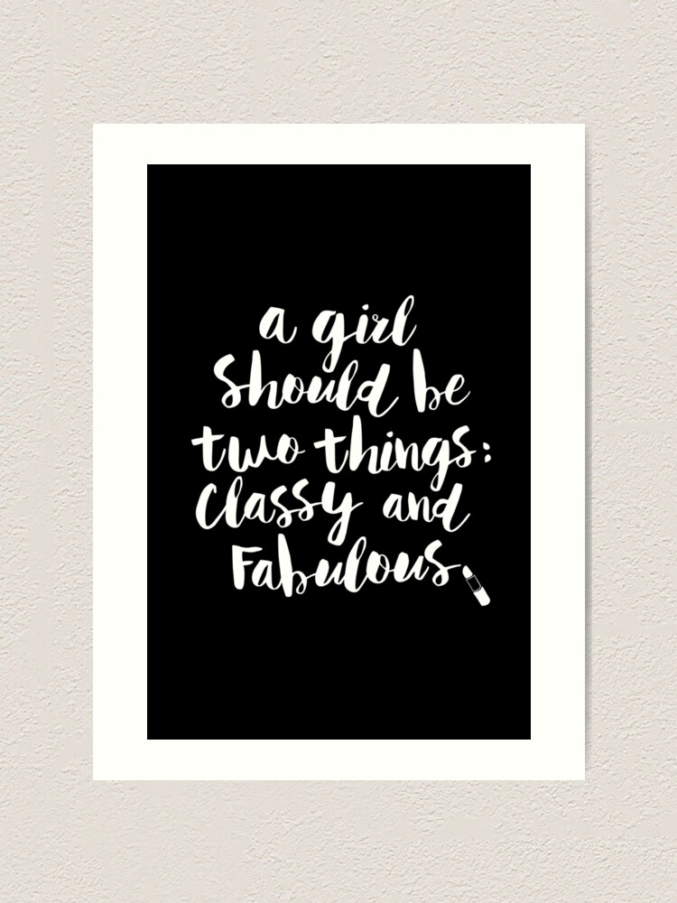 A Girl Should Be Two Things Classy and Fabulous Art Print for Sale by  MotivatedType
