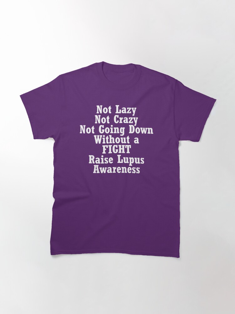 Not Lazy, Not Crazy, Not Going Down Without a FIGHT Raise Lupus Awareness |  Classic T-Shirt