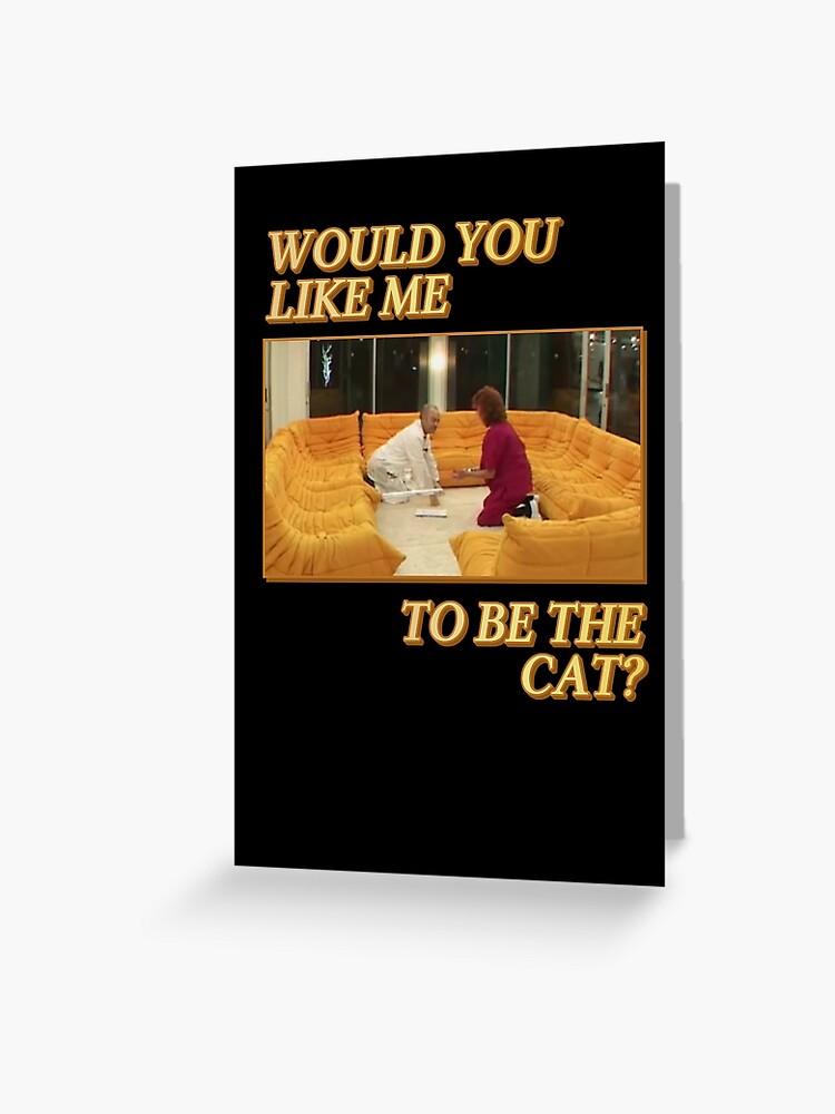 Would You Like Me To Be The Cat Greeting Card By Walnutsoap Redbubble