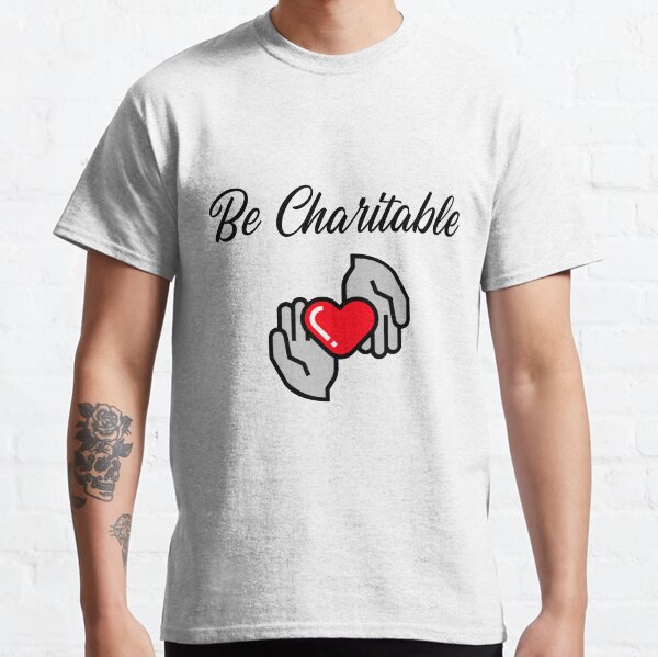 Be Charitable Classic T-Shirt