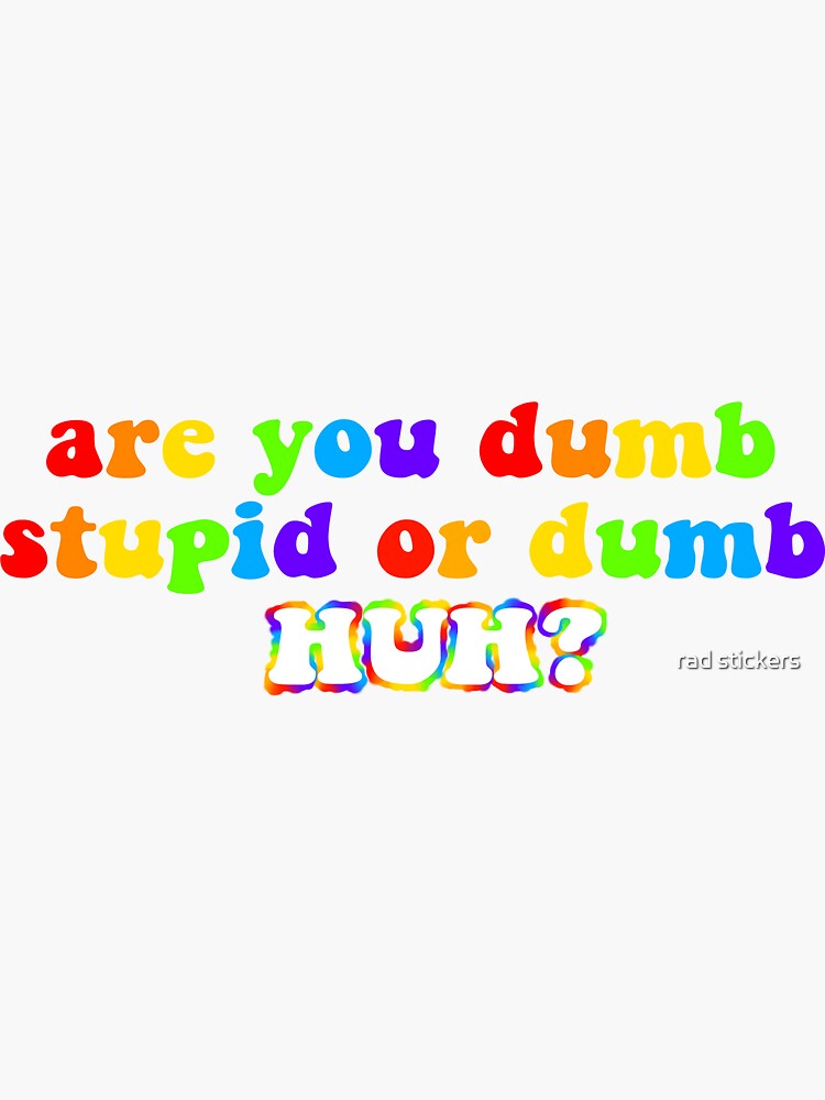 are you dumb stupid or dumb lyrics gooba