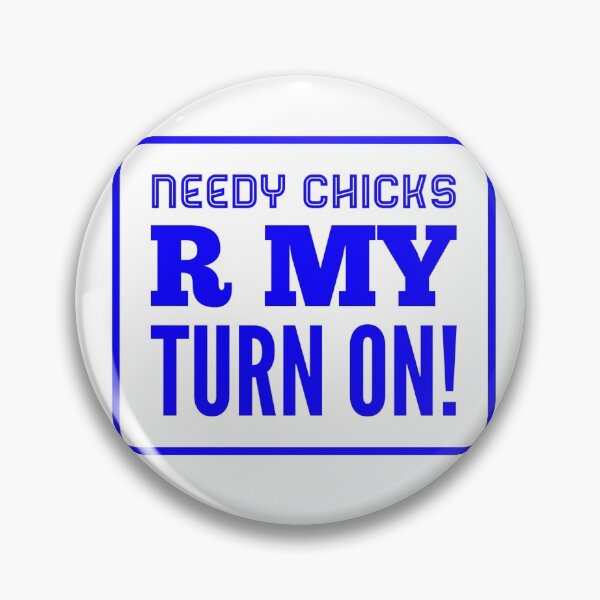 Item preview, Needy Chicks R My Turn On! designed and sold by OfferHeat.