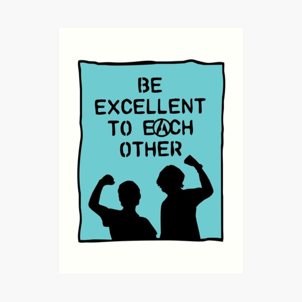be excellent to each other | bill & ted's excellent adventure Art Print