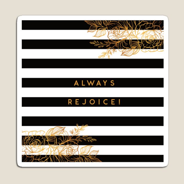 Always Rejoice - Black, White and Gold Magnet