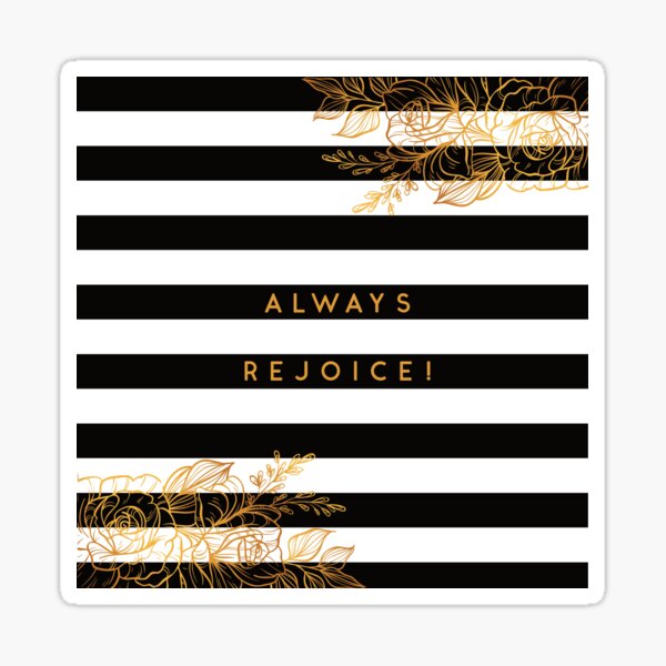 Always Rejoice - Black, White and Gold Sticker