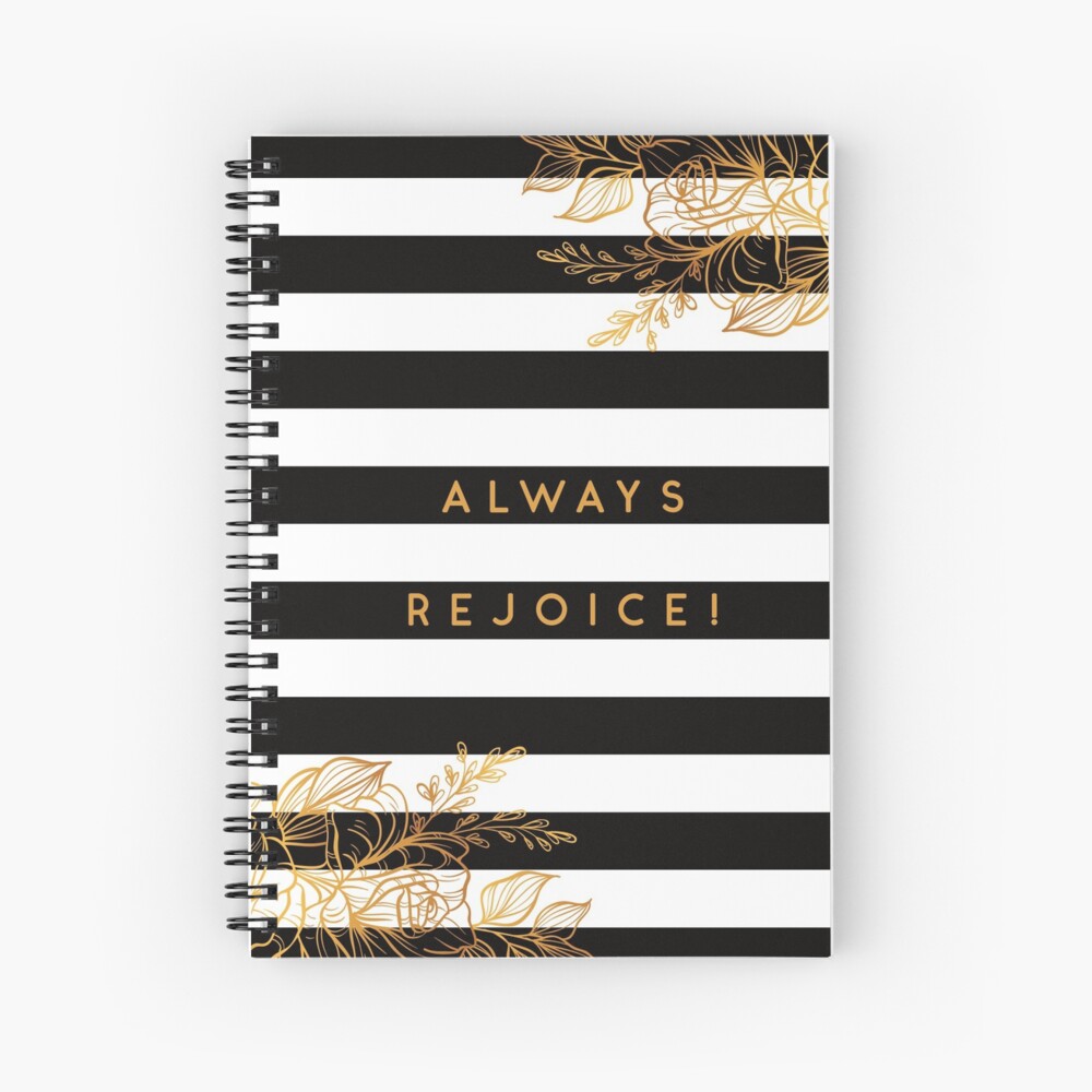 Always Rejoice - Black, White and Gold Spiral Notebook