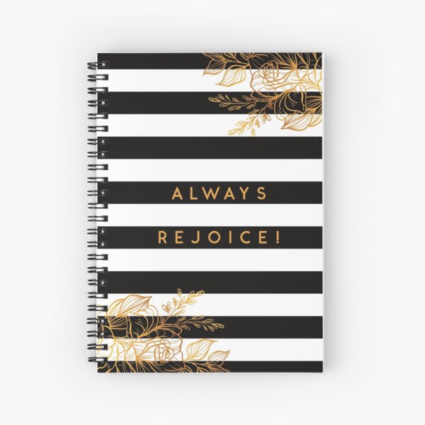 Always Rejoice - Black, White and Gold Spiral Notebook