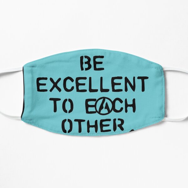be excellent to each other | bill & ted's excellent adventure Flat Mask