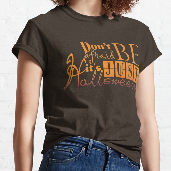 Don't be afraid... It's just Halloween Classic T-Shirt