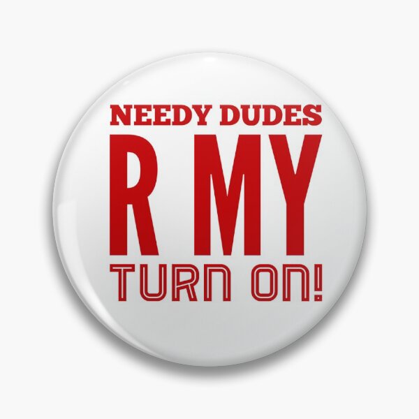 Item preview, Needy Dudes R My Turn On! designed and sold by OfferHeat.