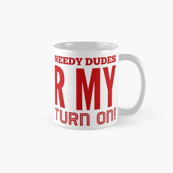 Item preview, Needy Dudes R My Turn On! designed and sold by OfferHeat.