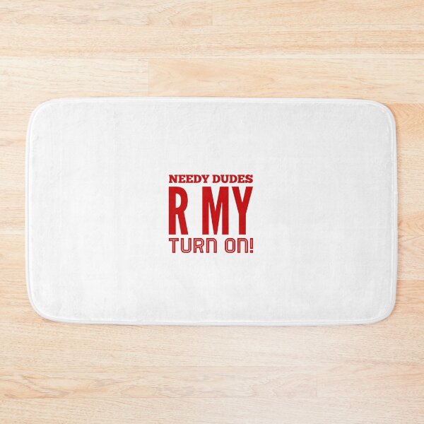 Item preview, Needy Dudes R My Turn On! designed and sold by OfferHeat.