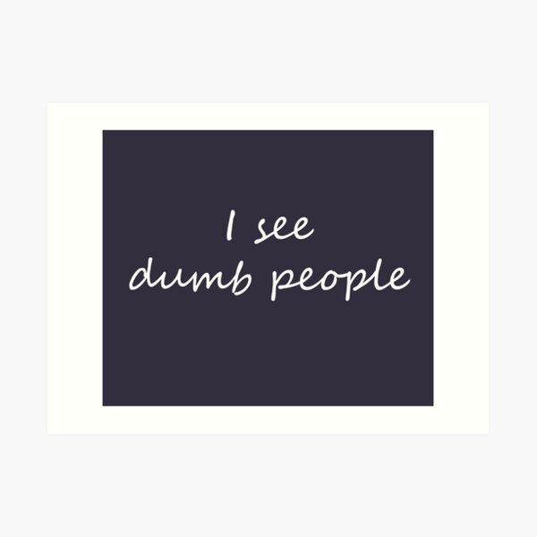 I see dumb people | white and blue Art Print