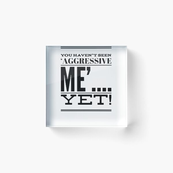 Item preview, You Haven't Seen 'Aggressive Me'....Yet! designed and sold by OfferHeat.