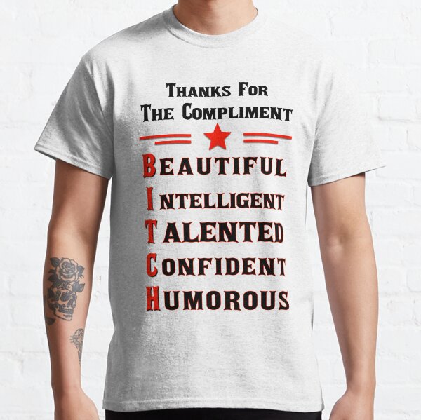 Thanks For The Compliment Bitch Classic T-Shirt
