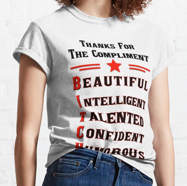 Thanks For The Compliment Bitch Classic T-Shirt