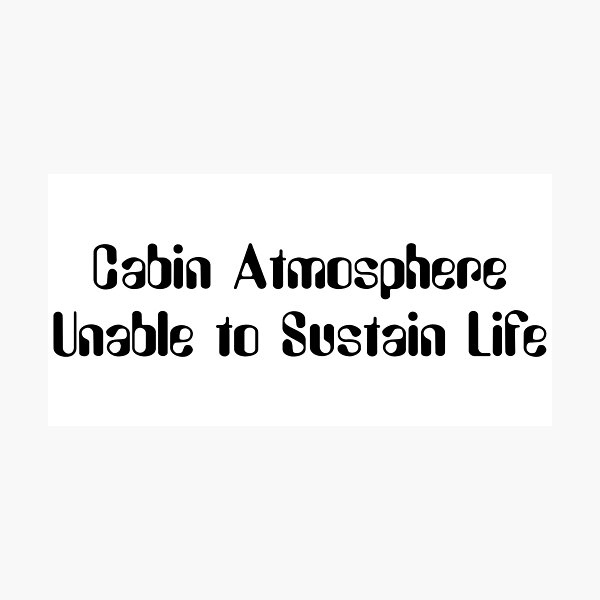 Item preview, Cabin Atmosphere Unable to Sustain Life-Black Lettering designed and sold by kryten4k.