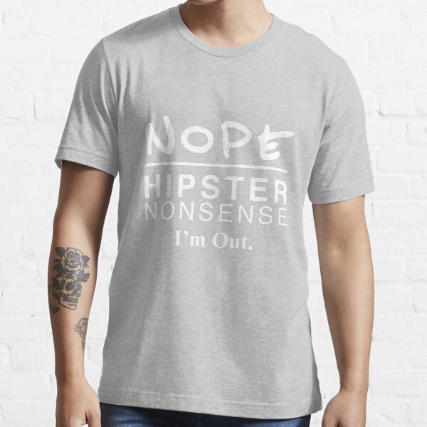 "NOPE Hipster Nonsense. I'm Out. " Tshirt for Sale by SamGAdams