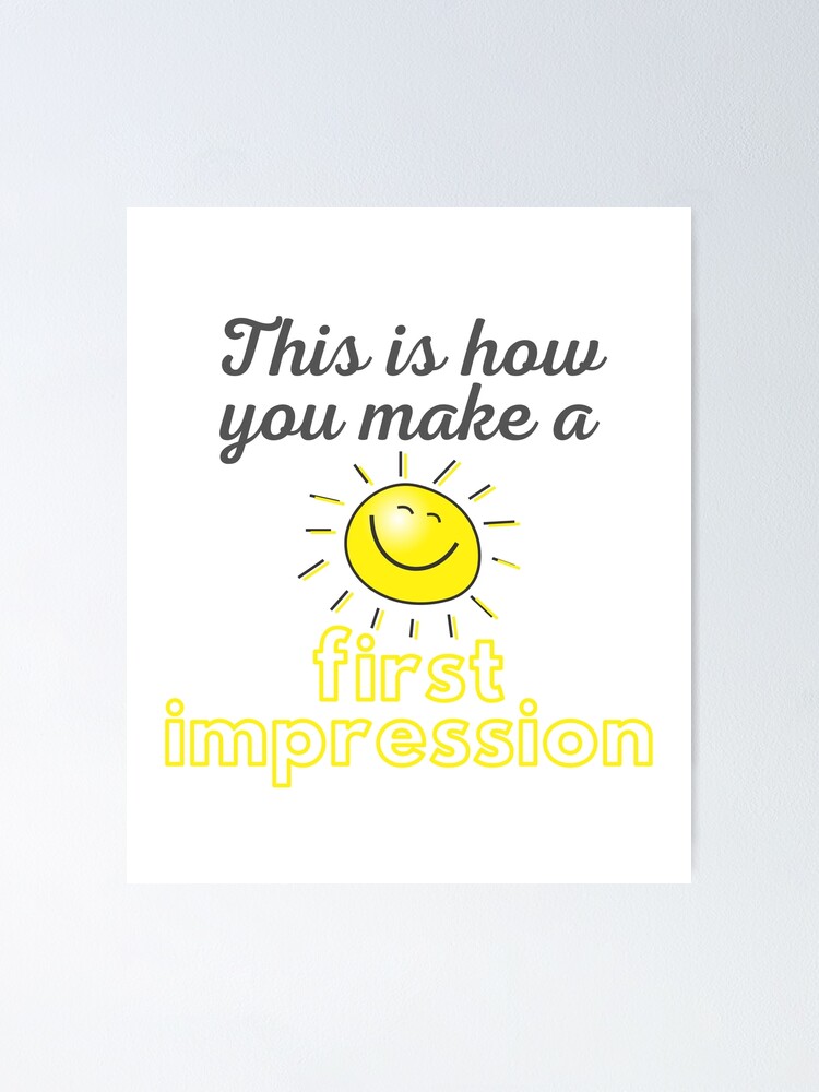 "how to make a first impression" Poster by PODGBU Redbubble