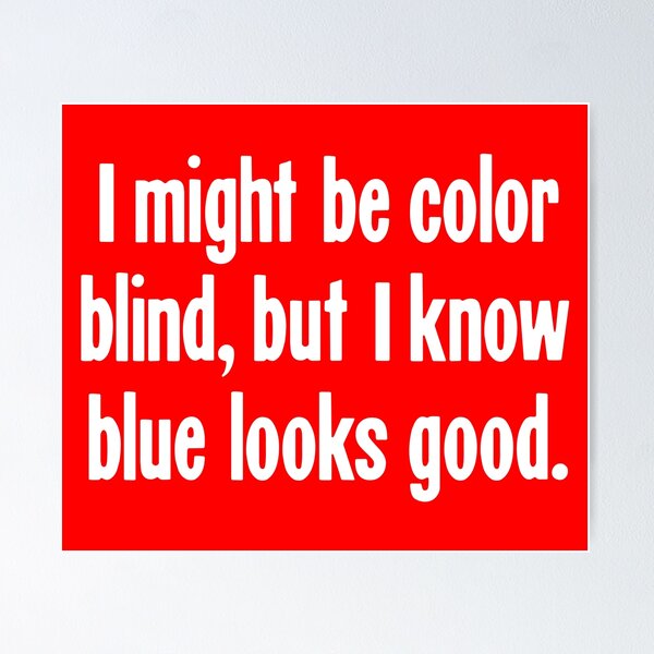 Item preview, I Might Be Color Blind, But I Know Blue Looks Good designed and sold by Good-Looking Corpse.