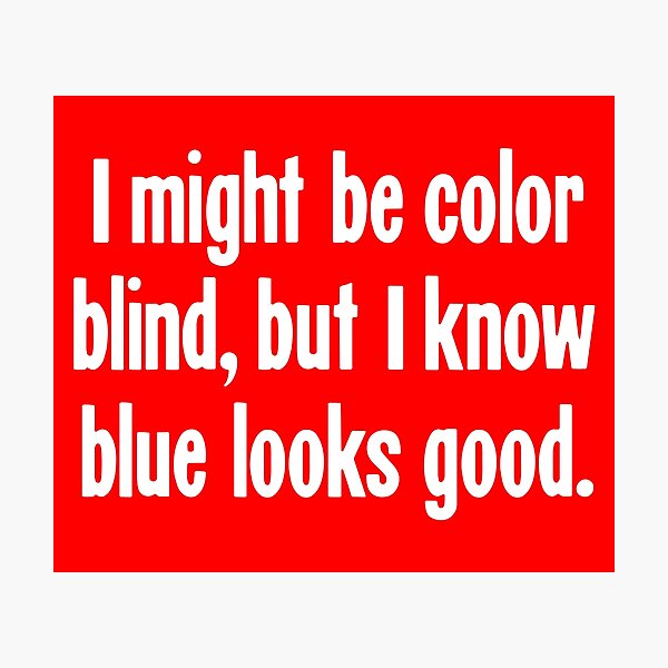 Item preview, I Might Be Color Blind, But I Know Blue Looks Good designed and sold by Good-Looking Corpse.