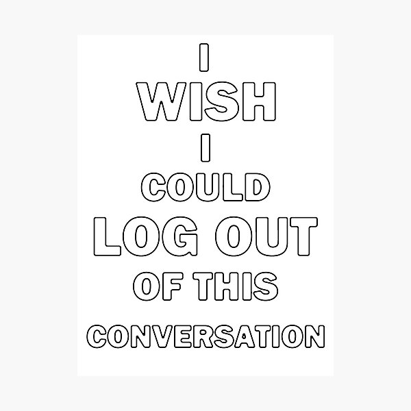 Item preview, I Wish I Could Log Out of This Conversation designed and sold by bebopboop.