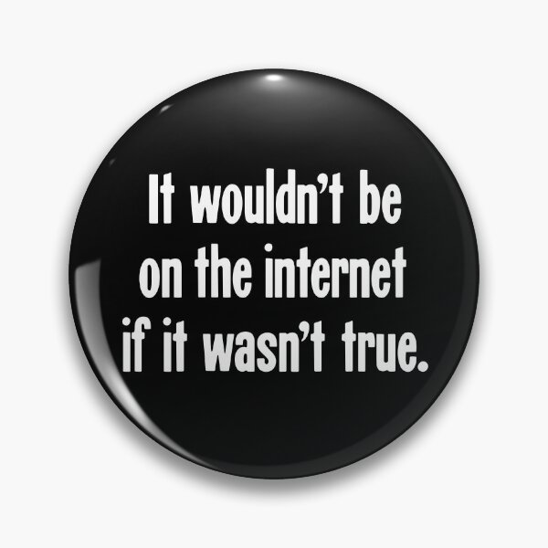 Item preview, It Wouldn't Be On the Internet If It Wasn't True designed and sold by Good-Looking Corpse.