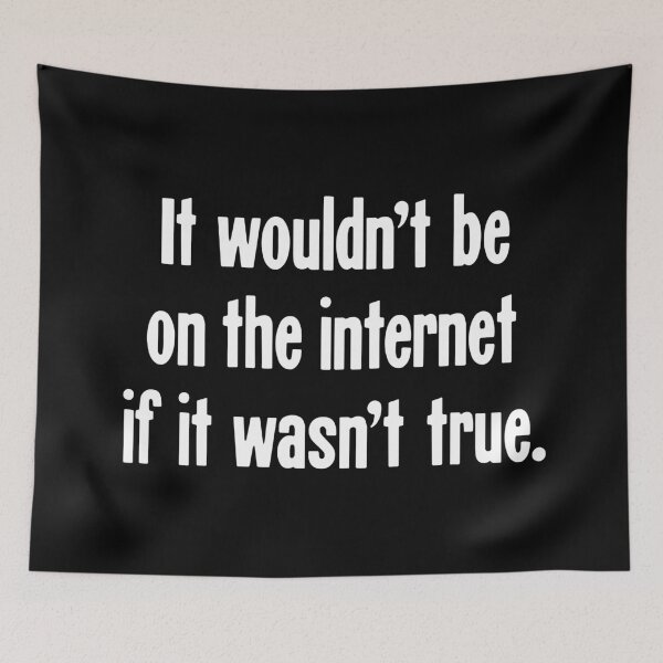 Item preview, It Wouldn't Be On the Internet If It Wasn't True designed and sold by Good-Looking Corpse.