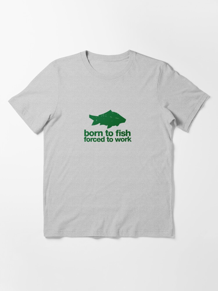 Born to fish forced to work Essential T-Shirt for Sale by buud