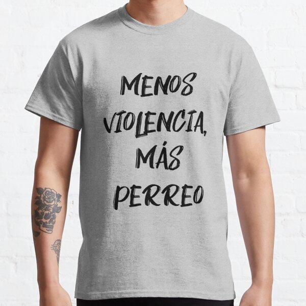 Menos Violencia, Más Perreo Classic T-Shirt