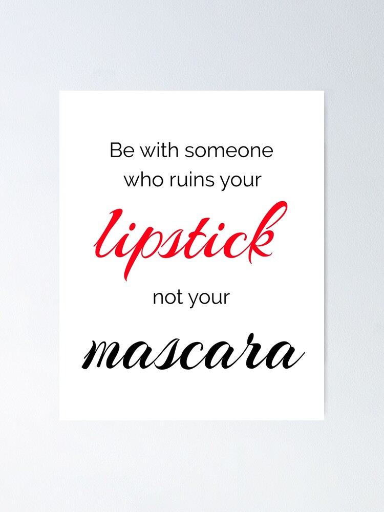 Be With Someone Who Ruins Your Lipstick Not Mascara