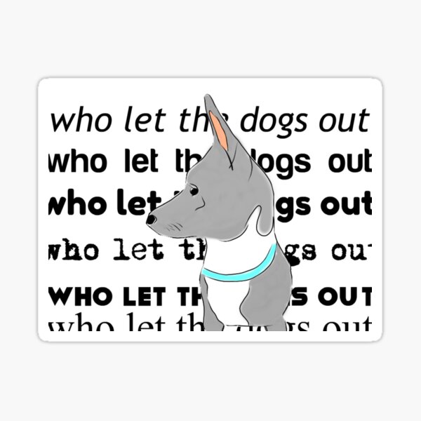 who-let-the-dogs-out-sticker-for-sale-by-nachaarce-redbubble