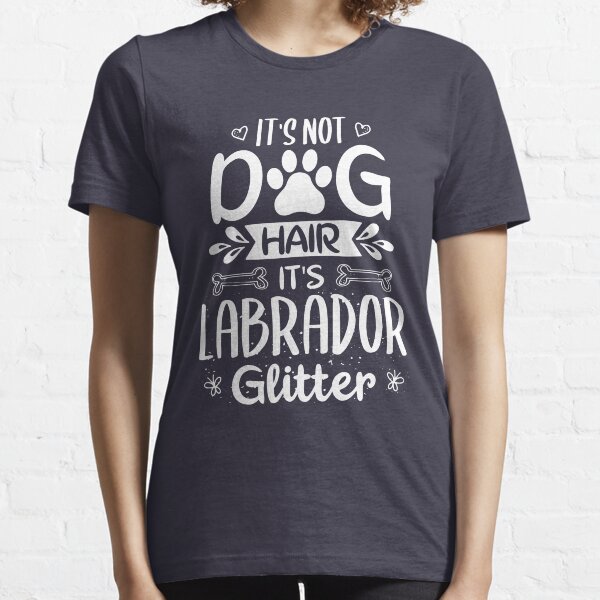 Labrador Hair Is My Glitter-Cool Funny Cute Sweet Labrador Retriever Pet Owner Quotes Sayings Gifts Essential T-Shirt