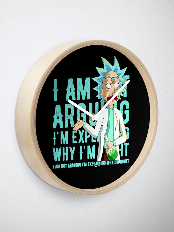 Alternate view of i'm not arguing im just explaining why i'm right rick and morty Clock