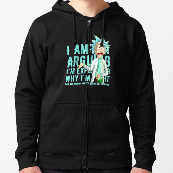 i'm not arguing im just explaining why i'm right rick and morty Zipped Hoodie