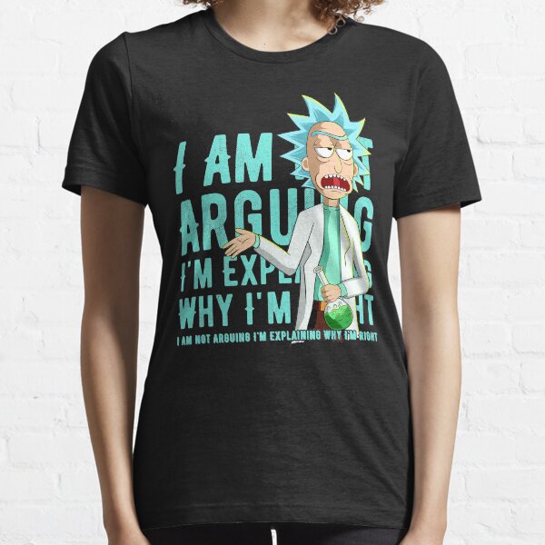 i'm not arguing im just explaining why i'm right rick and morty Essential T-Shirt