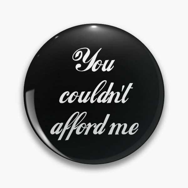 Item preview, You Couldn't Afford Me designed and sold by Good-Looking Corpse.