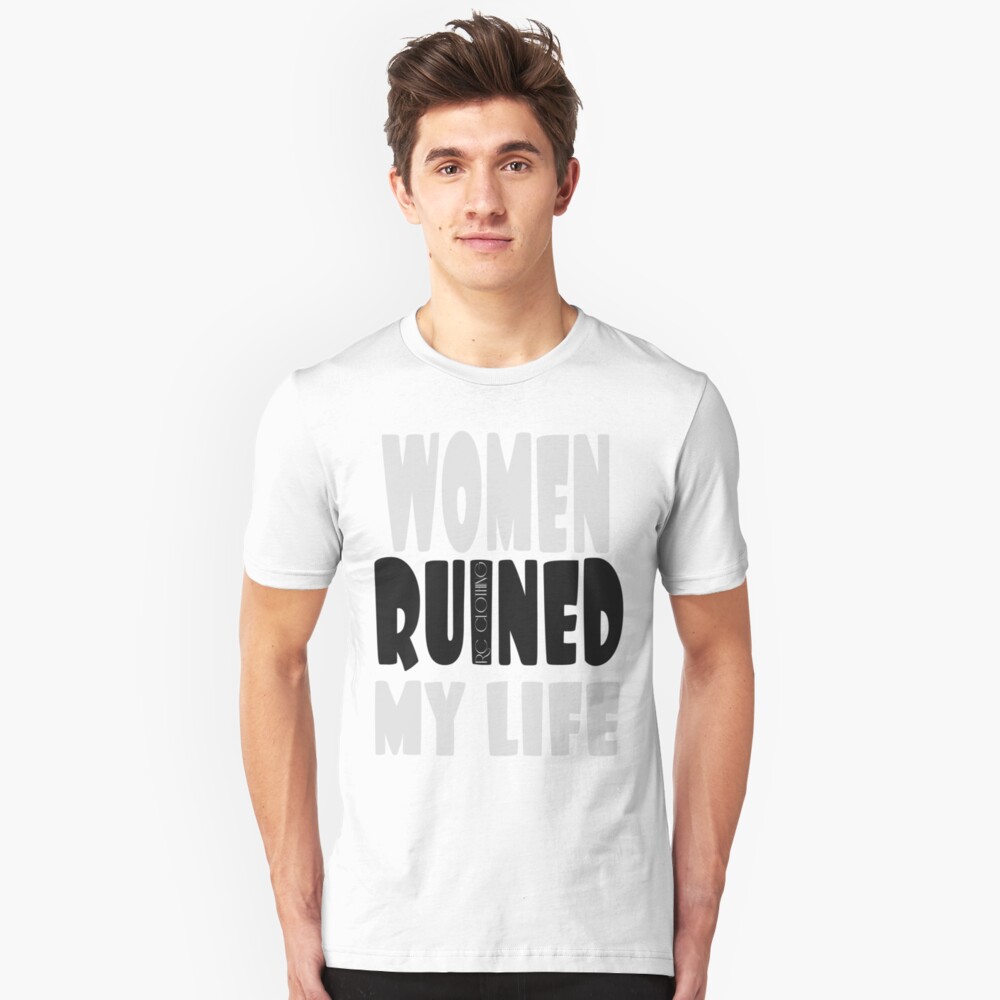 women ruined my life shirt