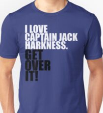 I love Captain Jack Harkness. Get over it! Unisex T-Shirt