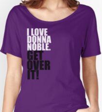 I love Donna Noble. Get over it! Women's Relaxed Fit T-Shirt