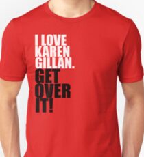 I love Karen Gillan. Get over it! Unisex T-Shirt