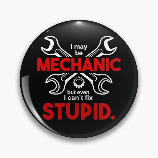 Item preview, I May Be a Mechanic But Even I Can't Fix Stupid designed and sold by csaron92.