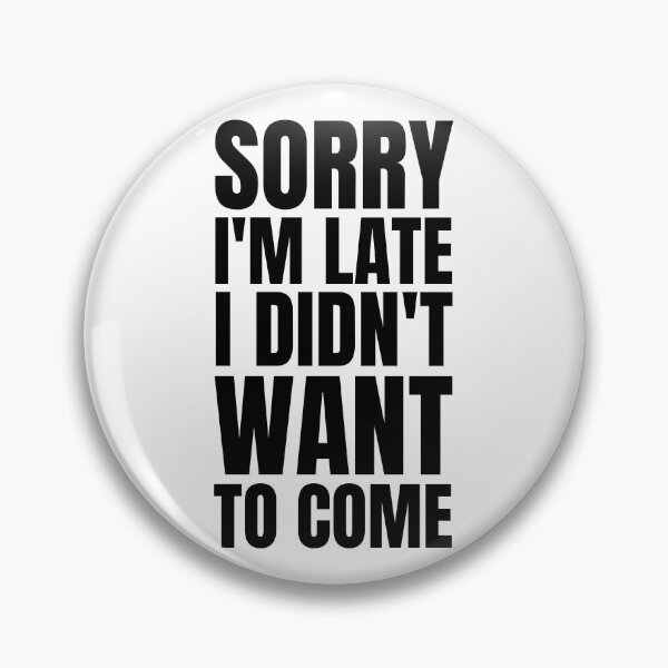 Item preview, Sorry I'm Late I Didn't Want To Come designed and sold by BadJokesClub.